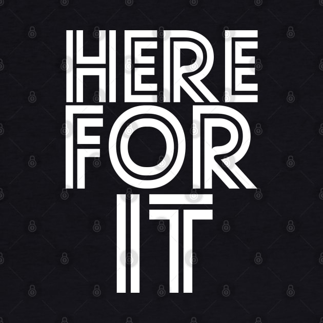 Here For It by PopCultureShirts